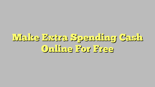 Make Extra Spending Cash Online For Free