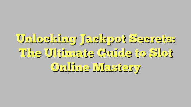 Unlocking Jackpot Secrets: The Ultimate Guide to Slot Online Mastery