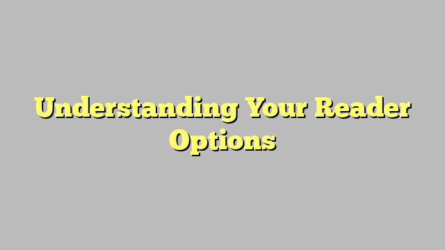 Understanding Your Reader Options