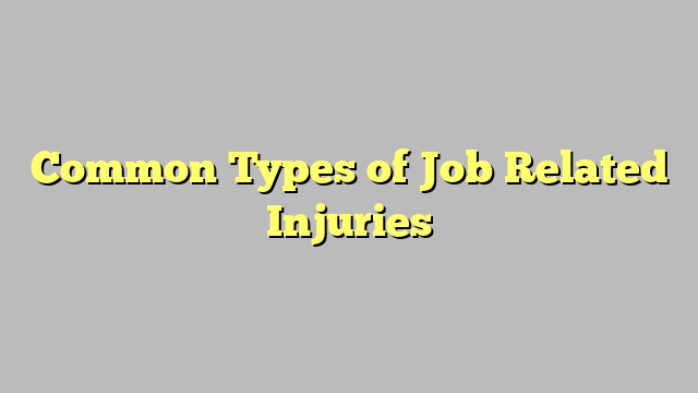 Common Types of Job Related Injuries